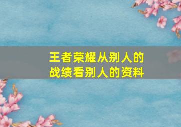 王者荣耀从别人的战绩看别人的资料