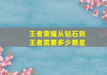 王者荣耀从钻石到王者需要多少颗星