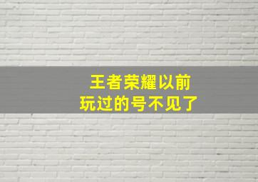 王者荣耀以前玩过的号不见了