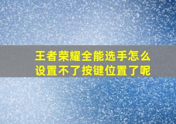 王者荣耀全能选手怎么设置不了按键位置了呢