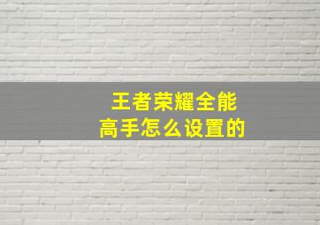 王者荣耀全能高手怎么设置的