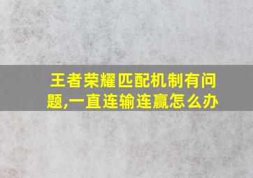 王者荣耀匹配机制有问题,一直连输连赢怎么办