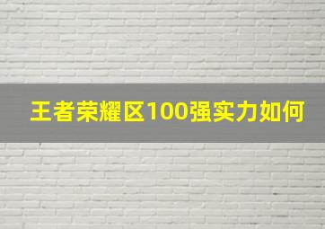 王者荣耀区100强实力如何