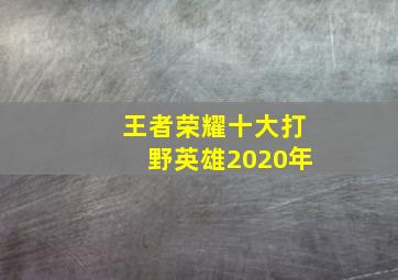 王者荣耀十大打野英雄2020年