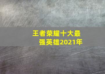 王者荣耀十大最强英雄2021年