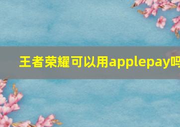 王者荣耀可以用applepay吗