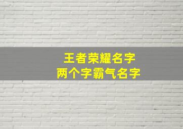 王者荣耀名字两个字霸气名字