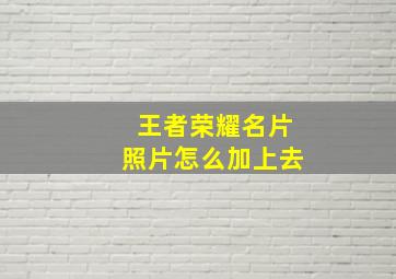 王者荣耀名片照片怎么加上去