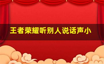 王者荣耀听别人说话声小