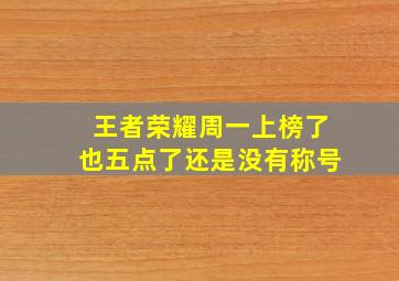 王者荣耀周一上榜了也五点了还是没有称号