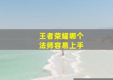 王者荣耀哪个法师容易上手