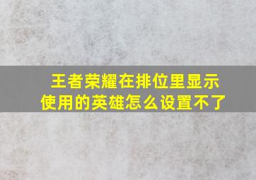 王者荣耀在排位里显示使用的英雄怎么设置不了