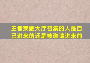 王者荣耀大厅召集的人是自己进来的还是被邀请进来的