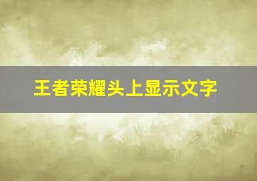 王者荣耀头上显示文字