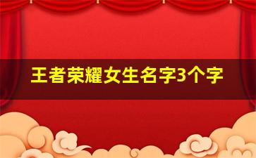 王者荣耀女生名字3个字