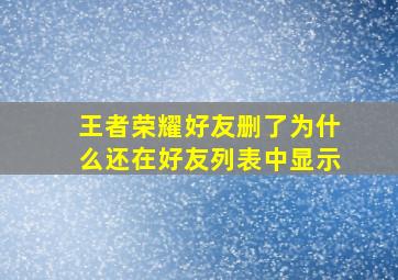 王者荣耀好友删了为什么还在好友列表中显示