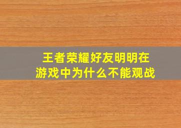 王者荣耀好友明明在游戏中为什么不能观战