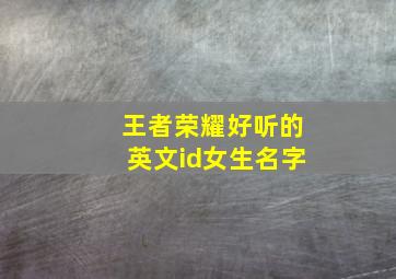 王者荣耀好听的英文id女生名字