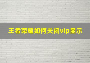 王者荣耀如何关闭vip显示