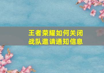 王者荣耀如何关闭战队邀请通知信息