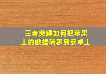 王者荣耀如何把苹果上的数据转移到安卓上