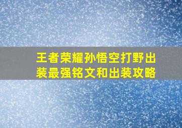 王者荣耀孙悟空打野出装最强铭文和出装攻略