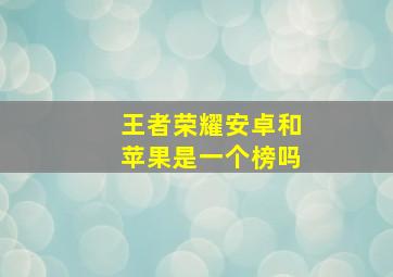 王者荣耀安卓和苹果是一个榜吗