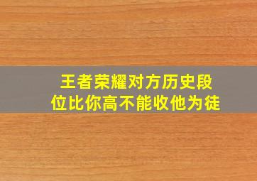 王者荣耀对方历史段位比你高不能收他为徒