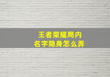 王者荣耀局内名字隐身怎么弄