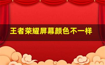 王者荣耀屏幕颜色不一样