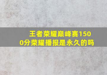 王者荣耀巅峰赛1500分荣耀播报是永久的吗