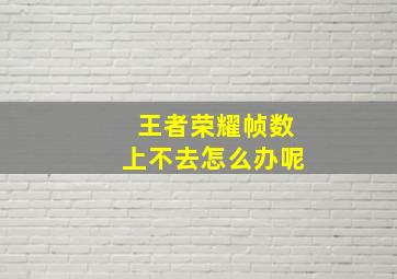 王者荣耀帧数上不去怎么办呢