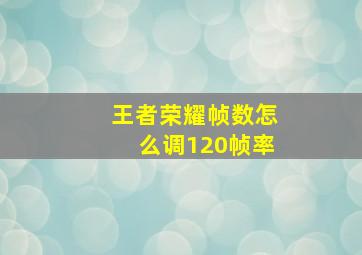 王者荣耀帧数怎么调120帧率