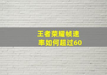 王者荣耀帧速率如何超过60