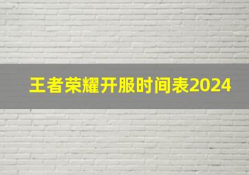 王者荣耀开服时间表2024