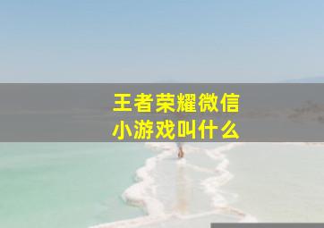 王者荣耀微信小游戏叫什么