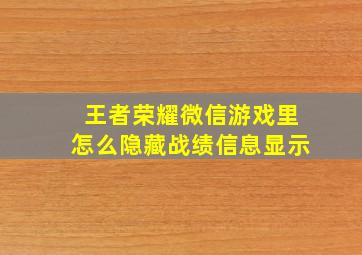 王者荣耀微信游戏里怎么隐藏战绩信息显示