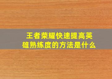 王者荣耀快速提高英雄熟练度的方法是什么