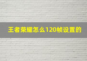 王者荣耀怎么120帧设置的