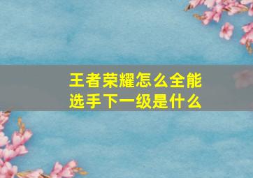 王者荣耀怎么全能选手下一级是什么