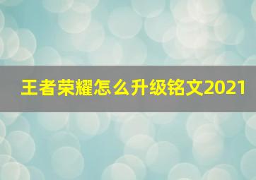 王者荣耀怎么升级铭文2021