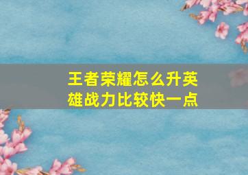 王者荣耀怎么升英雄战力比较快一点