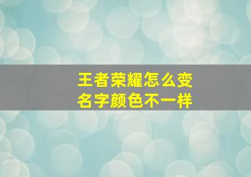 王者荣耀怎么变名字颜色不一样