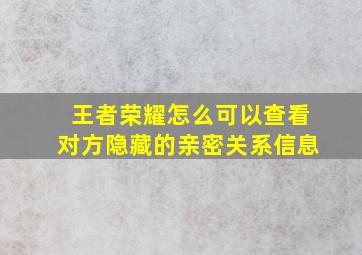 王者荣耀怎么可以查看对方隐藏的亲密关系信息