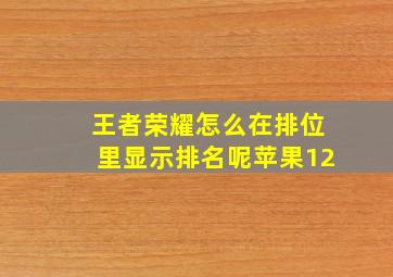 王者荣耀怎么在排位里显示排名呢苹果12