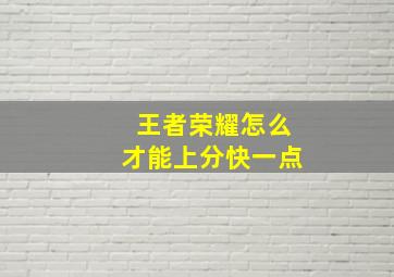 王者荣耀怎么才能上分快一点