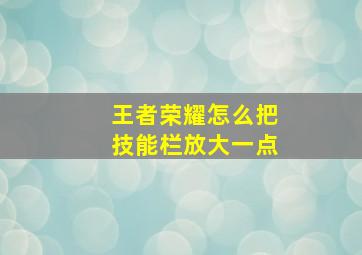 王者荣耀怎么把技能栏放大一点