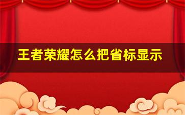 王者荣耀怎么把省标显示