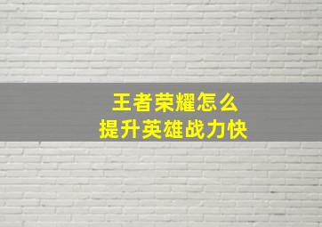 王者荣耀怎么提升英雄战力快