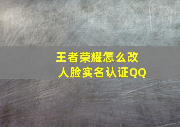 王者荣耀怎么改人脸实名认证QQ